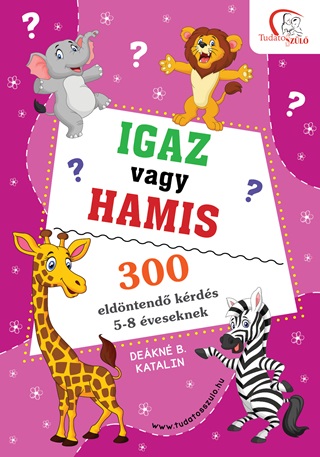 Dekn B. Katalin - Igaz Vagy Hamis? - 300 Eldntend Krds 5-8 veseknek