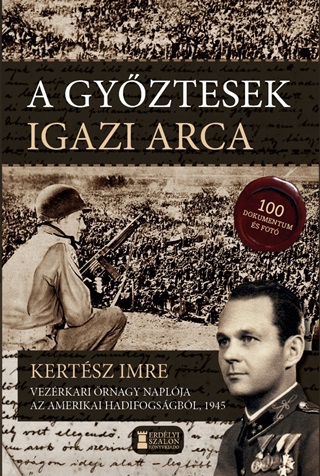 Kertsz Imre Vezrkari rnagy - A Gyztesek Igazi Arca - Kertsz Imre Vezrkari rnagy Naplja