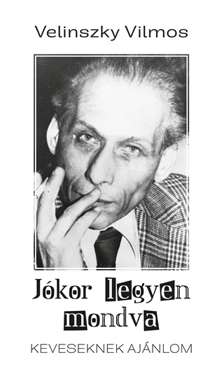 Velinszky Vilmos - Jkor Legyen Mondva. Keveseknek Ajnlom