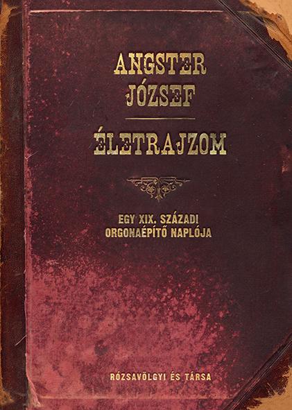 Angster Jzsef - letrajzom - Egy Xix. Szzadi Orgonapt Naplja