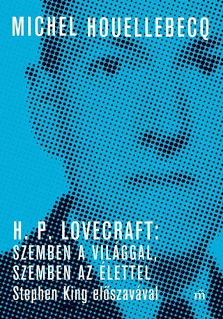 Michel Houellebecq - H. P. Lovecraft: Szemben A Vilggal, Szemben Az lettel. Stephen King Elszavva
