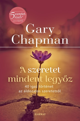 Gary Chapman - A Szeretet Mindent Legyz - 40 Igaz Trtnet Az ldozatos Szeretetrl