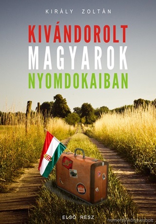 Kirly Zoltn - Sultanius Du Roi - Kivndorolt Magyarok Nyomdokaiban - Els Rsz