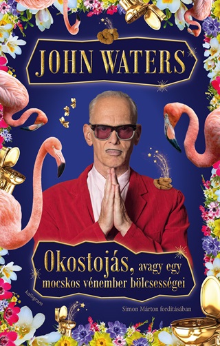 John Waters - Okostojs, Avagy Egy Mocskos Vnember Blcsessgei