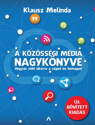 Klausz Melinda - A Kzssgi Mdia Nagyknyve (Bvtett Kiads) - Hogyan Vidd Sikerre A Cged s