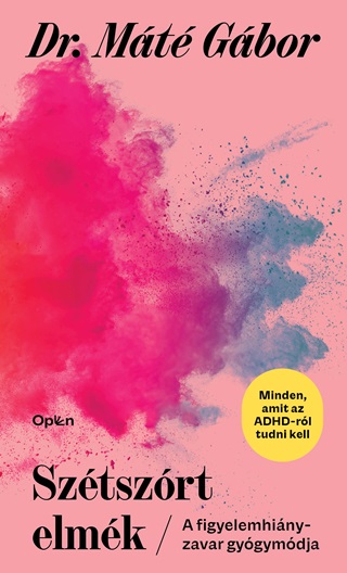 Dr. Mt Gbor - Sztszrt Elmk - A Figyelemhiny Zavar j Gygymdja (Minden, Amit Az Adhd-Rl