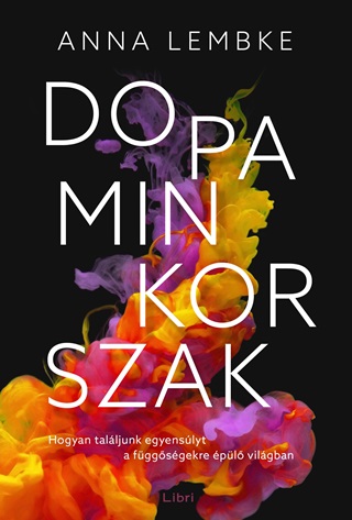 Anna Lembke - Dopaminkorszak - Hogyan Talljunk Egyenslyt A Fggsgekre pl Vilgban