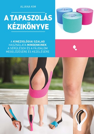 A Tapaszols Kziknyve - A Kineziolgiai Szalag Hasznlata Mindenkinek - Aliana Kim